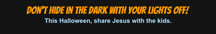 Don't hide with your lights off. Share Jesus with the kids!