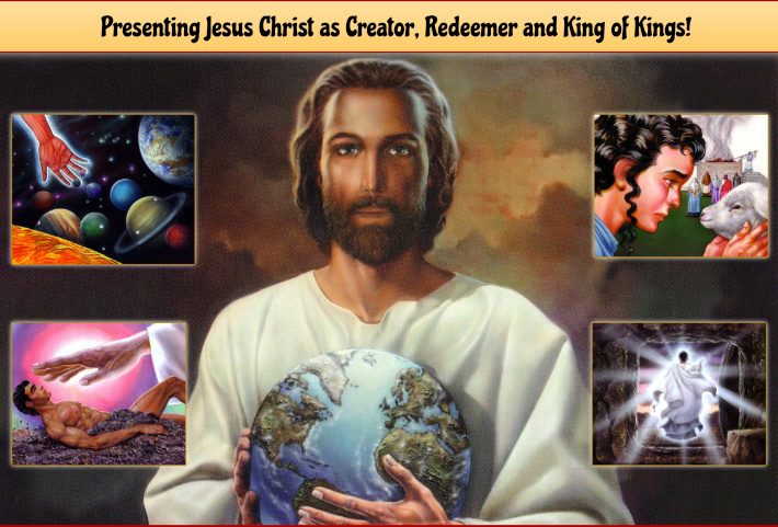Presenting Jesus Christ as Creator, Redeemer and King of Kings!